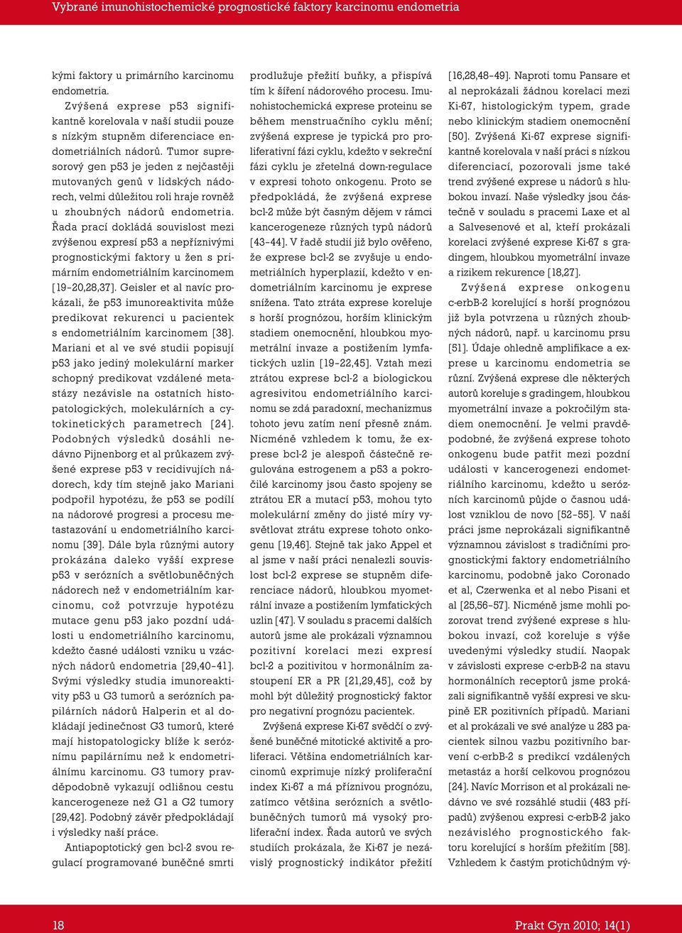 Řada prací dokládá souvislost mezi zvýšenou expresí p53 a nepříznivými prognostickými faktory u žen s primárním endometriálním karcinomem [19 20,28,37].