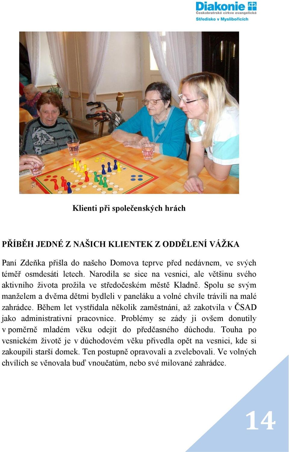 Spolu se svým manželem a dvěma dětmi bydleli v paneláku a volné chvíle trávili na malé zahrádce. Během let vystřídala několik zaměstnání, až zakotvila v ČSAD jako administrativní pracovnice.