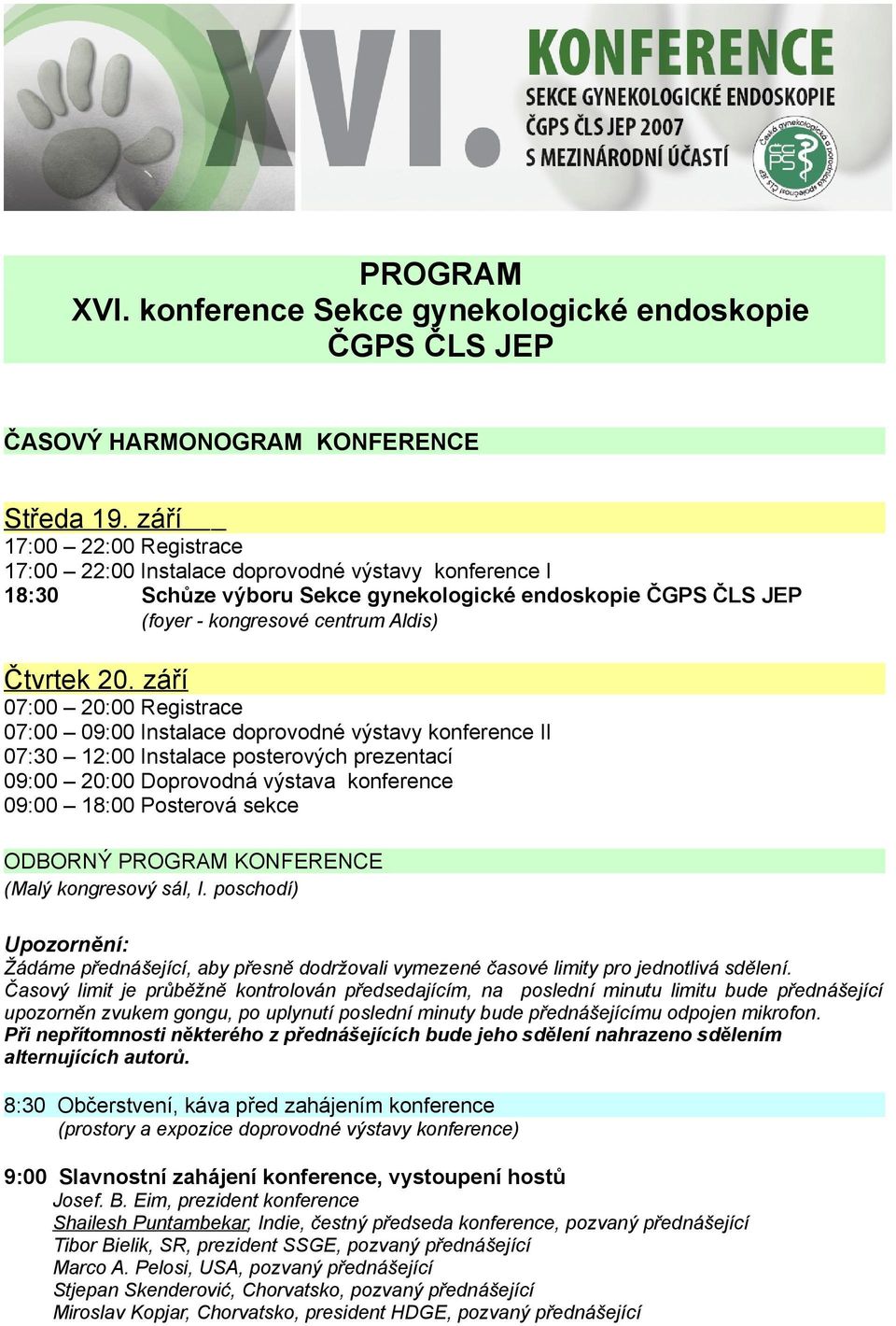 září 07:00 20:00 Registrace 07:00 09:00 Instalace doprovodné výstavy konference II 07:30 12:00 Instalace posterových prezentací 09:00 20:00 Doprovodná výstava konference 09:00 18:00 Posterová sekce