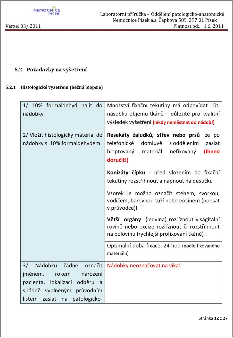 ) Resekáty žaludků, střev nebo prsů lze po telefonické domluvě s oddělením zaslat bioptovaný materiál nefixovaný (Ihned doručit!