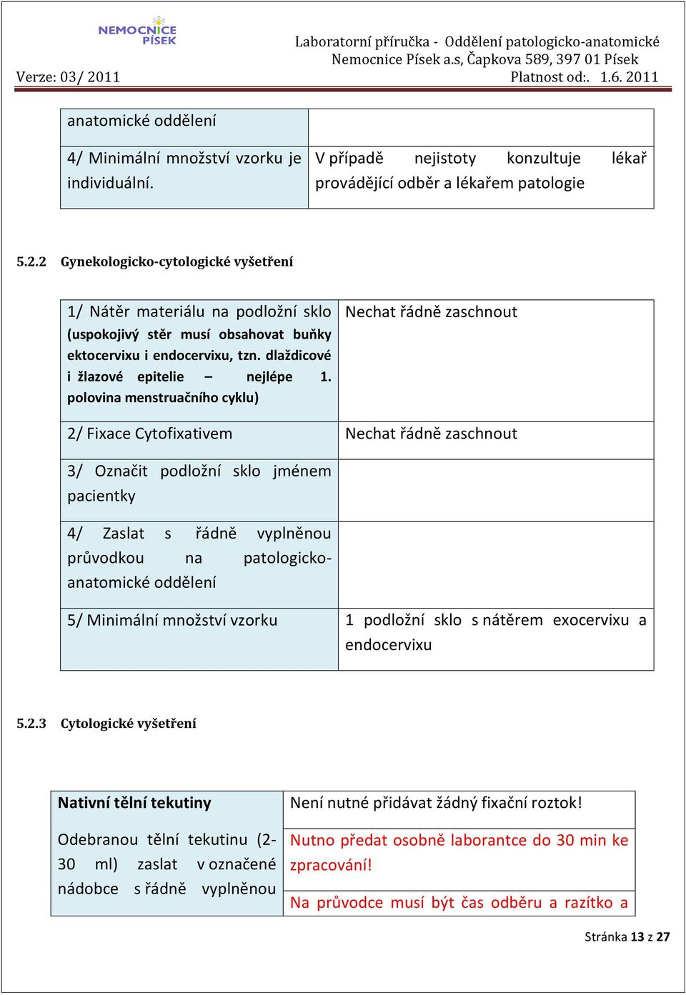 polovina menstruačního cyklu) Nechat řádně zaschnout 2/ Fixace Cytofixativem Nechat řádně zaschnout 3/ Označit podložní sklo jménem pacientky 4/ Zaslat s řádně vyplněnou průvodkou na