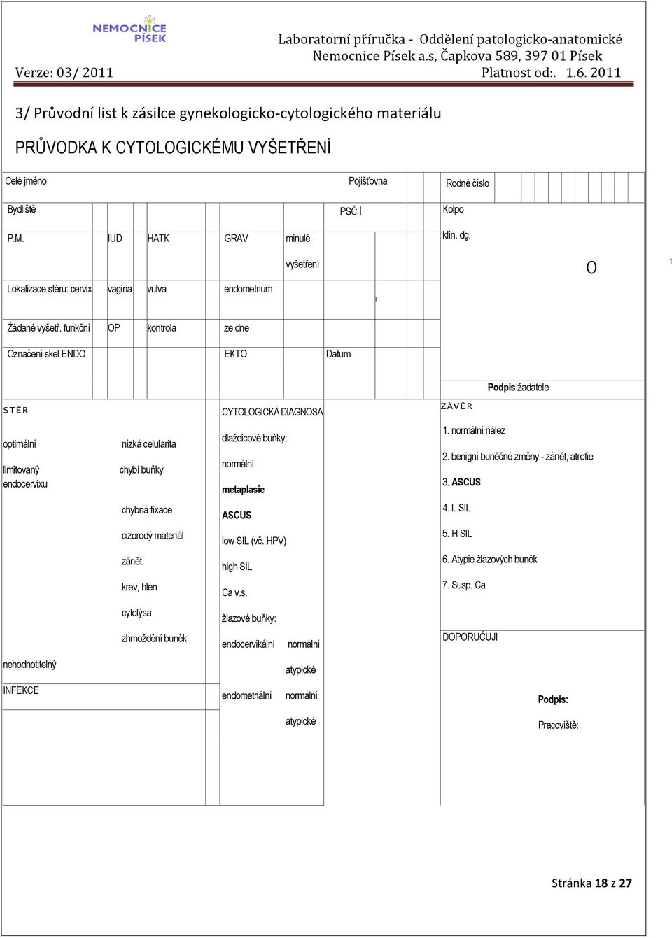 funkční OP kontrola ze dne Označení skel ENDO EKTO Datum Podpis ţadatele STĚR CYTOLOGICKÁ DIAGNOSA ZÁVĚR optimální limitovaný endocervixu nízká celularita chybí buňky dlaţdicové buňky: normální