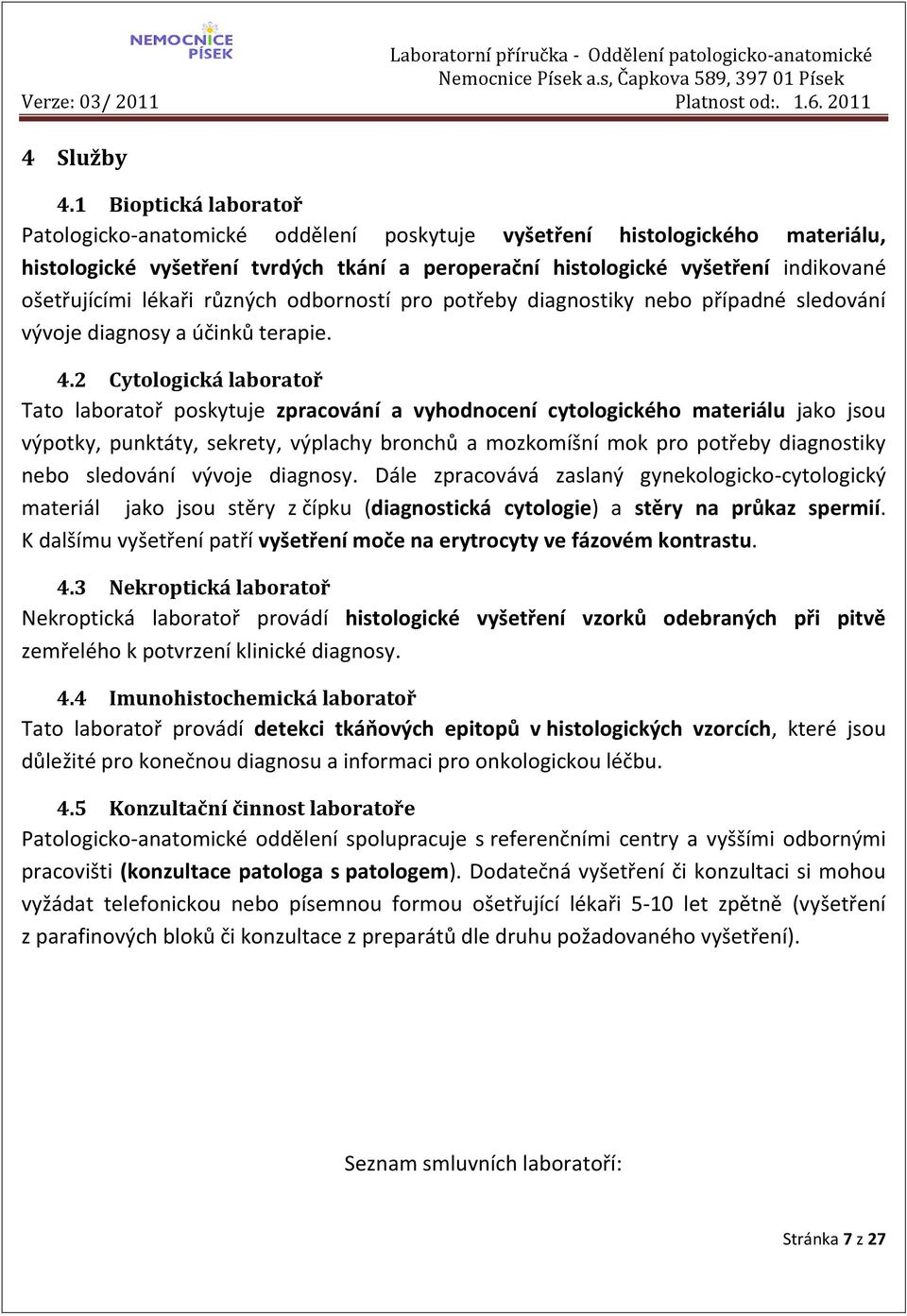 lékaři různých odborností pro potřeby diagnostiky nebo případné sledování vývoje diagnosy a účinků terapie. 4.