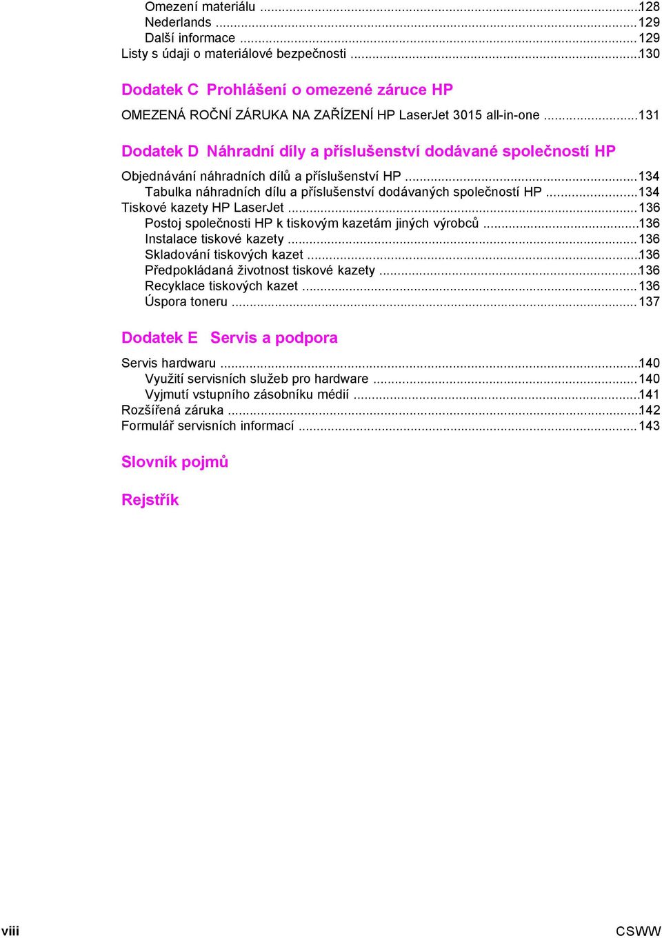 ..131 Dodatek D Náhradní díly a příslušenství dodávané společností HP Objednávání náhradních dílů apříslušenství HP...134 Tabulka náhradních dílu a příslušenství dodávaných společností HP.
