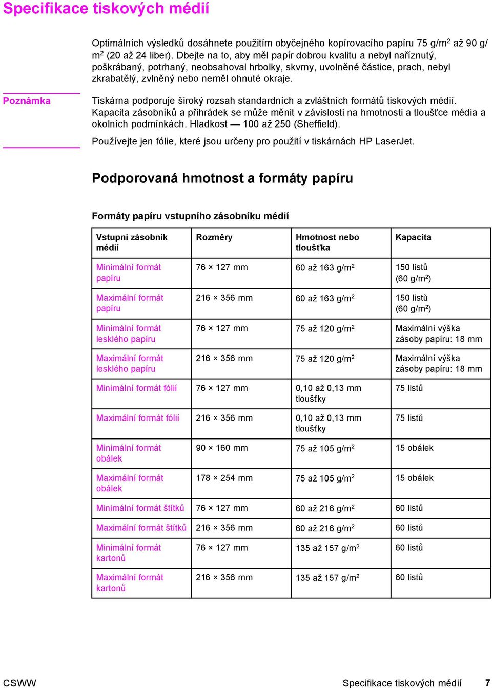 Poznámka Tiskárna podporuje široký rozsah standardních a zvláštních formátů tiskových médií.