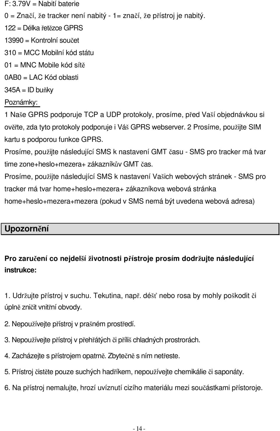 prosíme, před Vaší objednávkou si ověřte, zda tyto protokoly podporuje i Váš GPRS webserver. 2 Prosíme, použijte SIM kartu s podporou funkce GPRS.