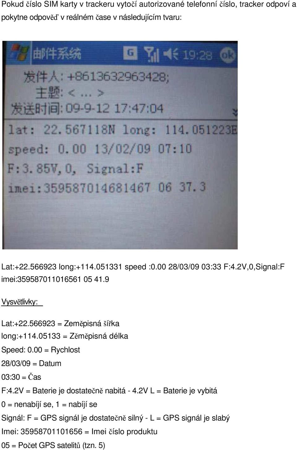 05133 = Zěměpisná délka Speed: 0.00 = Rychlost 28/03/09 = Datum 03:30 = Čas F:4.2V = Baterie je dostatečně nabitá - 4.