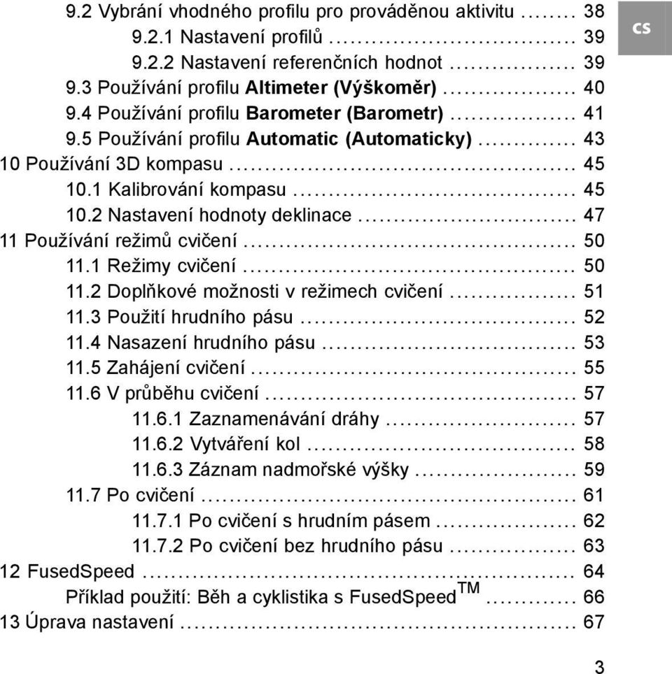 .. 47 11 Používání režimů cvičení... 50 11.1 Režimy cvičení... 50 11.2 Doplňkové možnosti v režimech cvičení... 51 11.3 Použití hrudního pásu... 52 11.4 Nasazení hrudního pásu... 53 11.