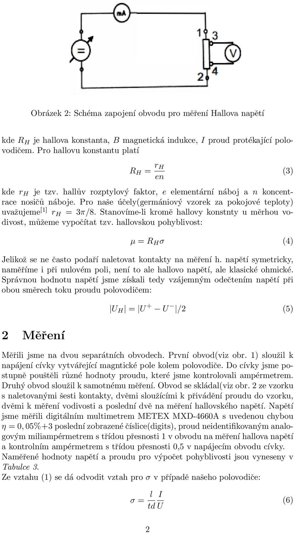 Pro naše účely(germániový vzorek za pokojové teploty) uvažujeme [1] r H = 3π/8. Stanovíme-li kromě hallovy konstnty u měrhou vodivost, můžeme vypočítat tzv.