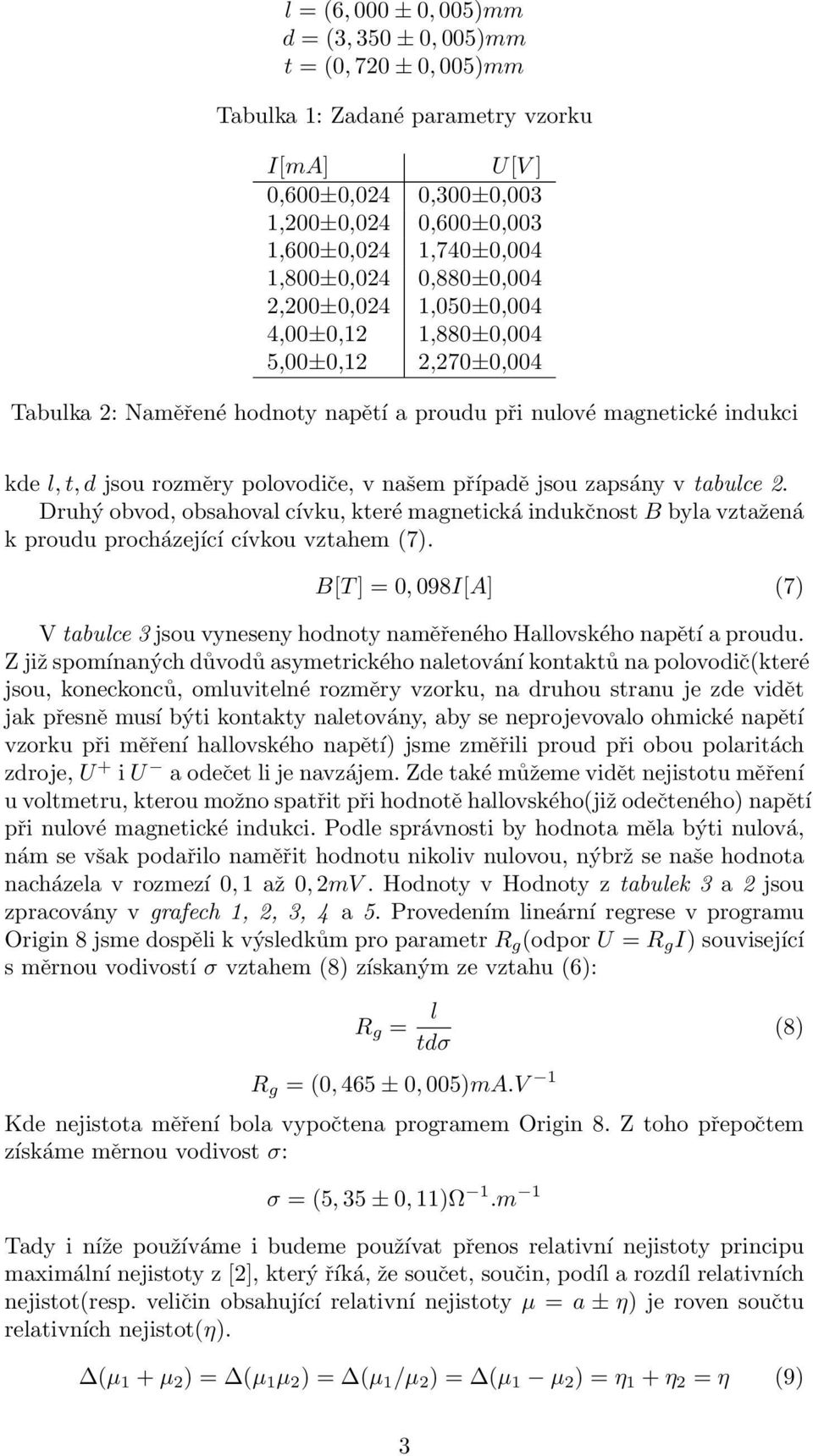 polovodiče, v našem případě jsou zapsány v tabulce 2. Druhý obvod, obsahoval cívku, které magnetická indukčnost B byla vztažená k proudu procházející cívkou vztahem (7).