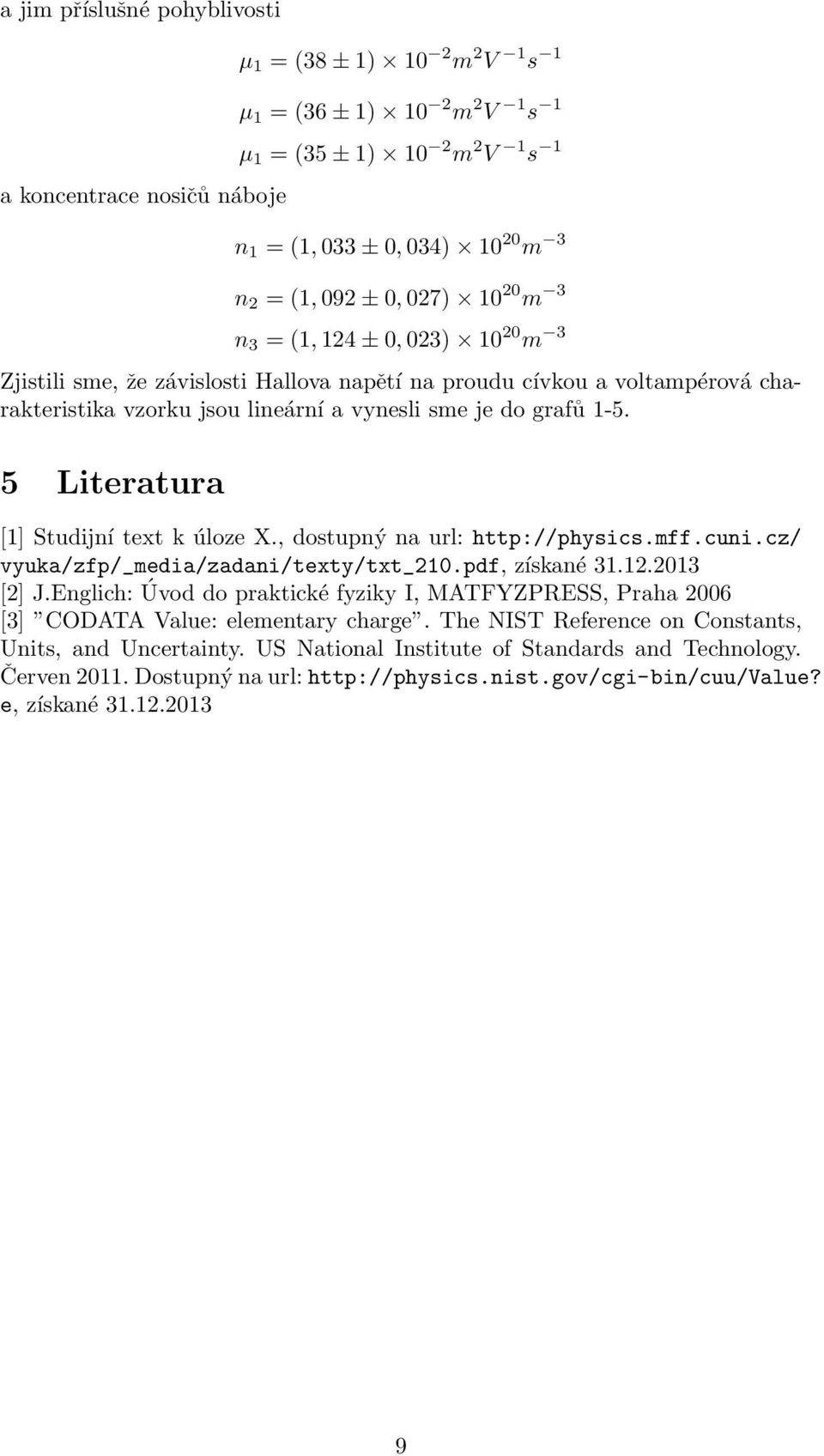 5 Literatura [1] Studijní text k úloze X., dostupný na url: http://physics.mff.cuni.cz/ vyuka/zfp/_media/zadani/texty/txt_210.pdf, získané 31.12.2013 [2] J.