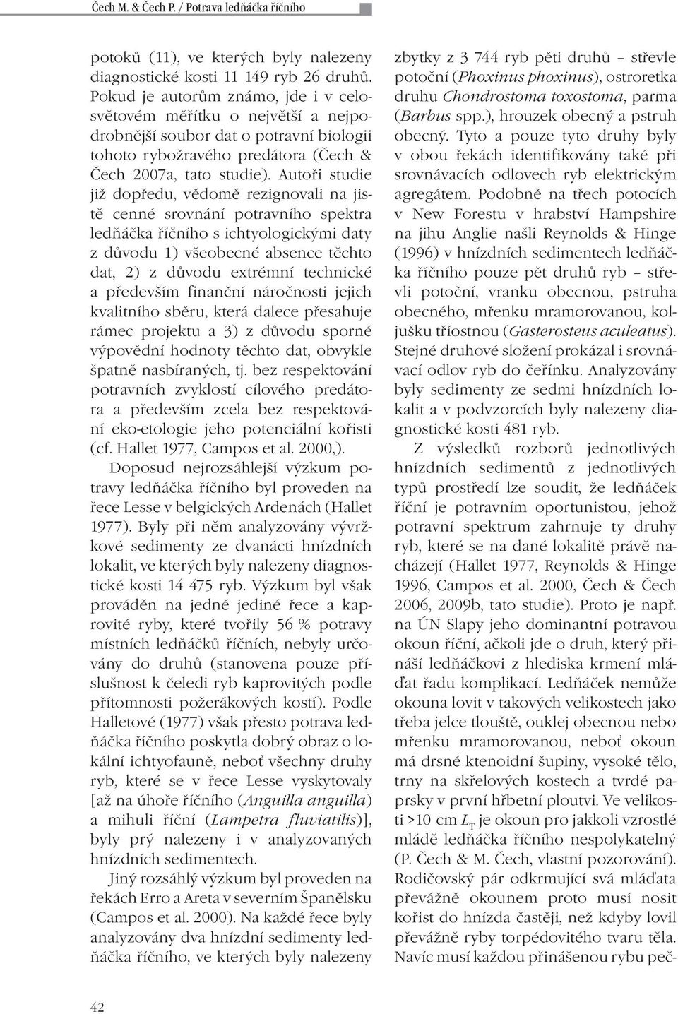 Autoři studie již dopředu, vědomě rezignovali na jistě cenné srovnání potravního spektra ledňáčka říčního s ichtyologickými daty z důvodu 1) všeobecné absence těchto dat, 2) z důvodu extrémní