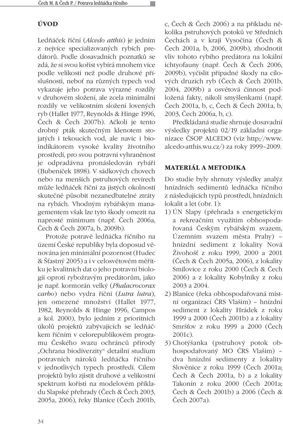 složení, ale zcela minimální rozdíly ve velikostním složení lovených ryb (Hallet 1977, Reynolds & Hinge 1996, Čech & Čech 2007b).