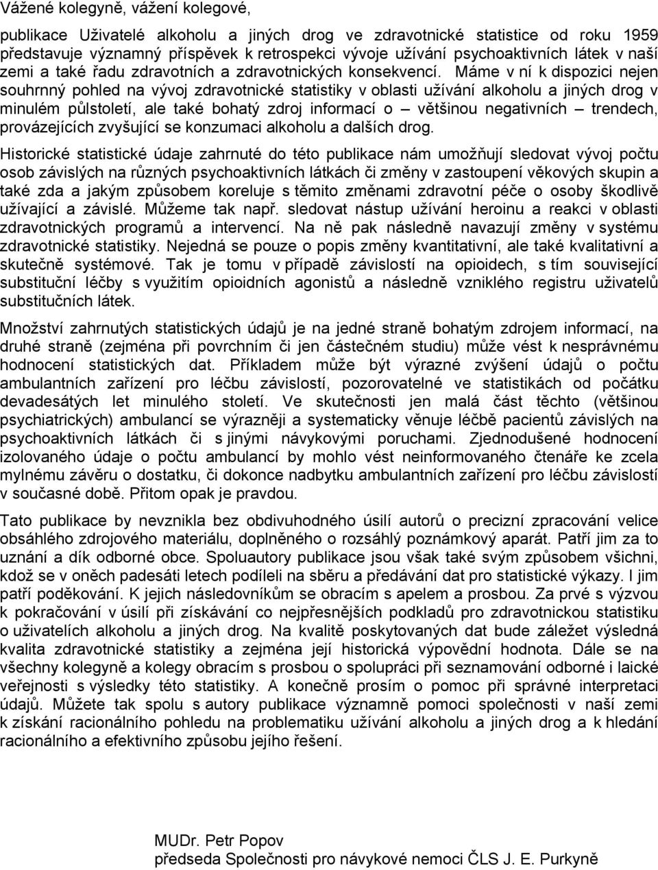 Máme v ní k dispozici nejen souhrnný pohled na vývoj zdravotnické statistiky v oblasti užívání alkoholu a jiných drog v minulém půlstoletí, ale také bohatý zdroj informací o většinou negativních