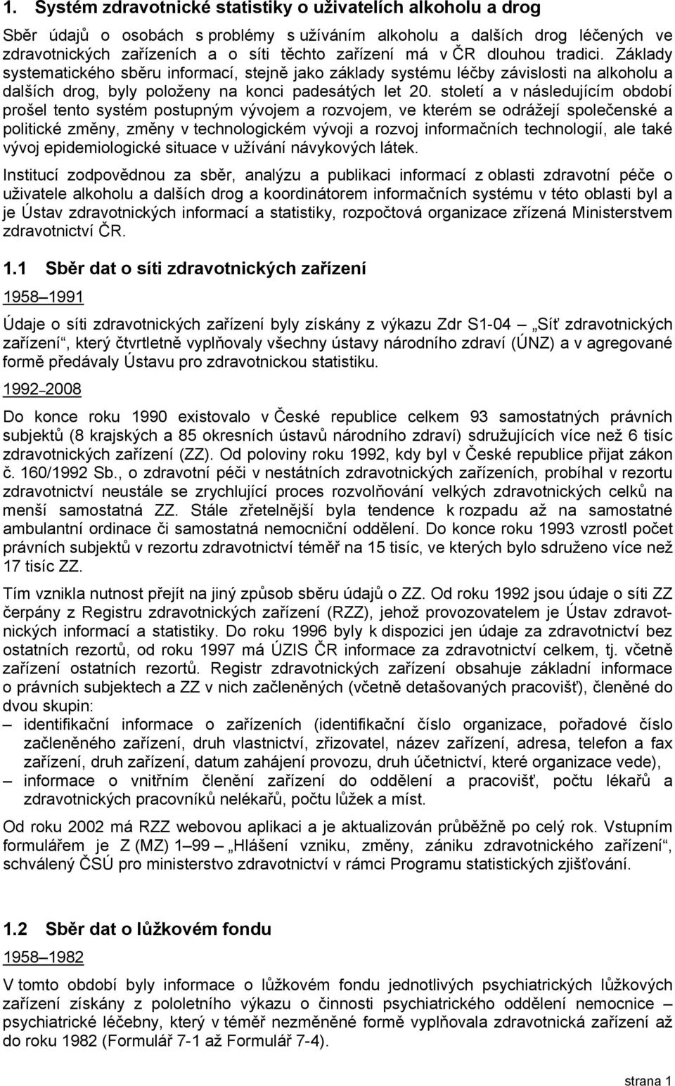 století a v následujícím období prošel tento systém postupným vývojem a rozvojem, ve kterém se odrážejí společenské a politické změny, změny v technologickém vývoji a rozvoj informačních technologií,