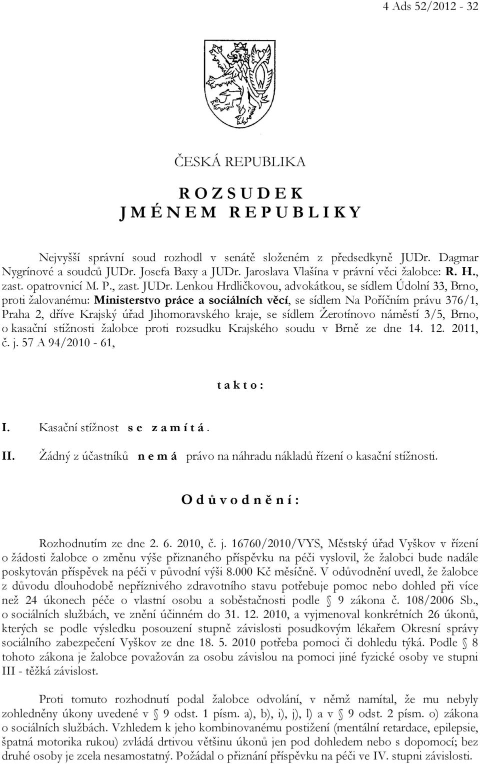 Lenkou Hrdličkovou, advokátkou, se sídlem Údolní 33, Brno, proti žalovanému: Ministerstvo práce a sociálních věcí, se sídlem Na Poříčním právu 376/1, Praha 2, dříve Krajský úřad Jihomoravského kraje,