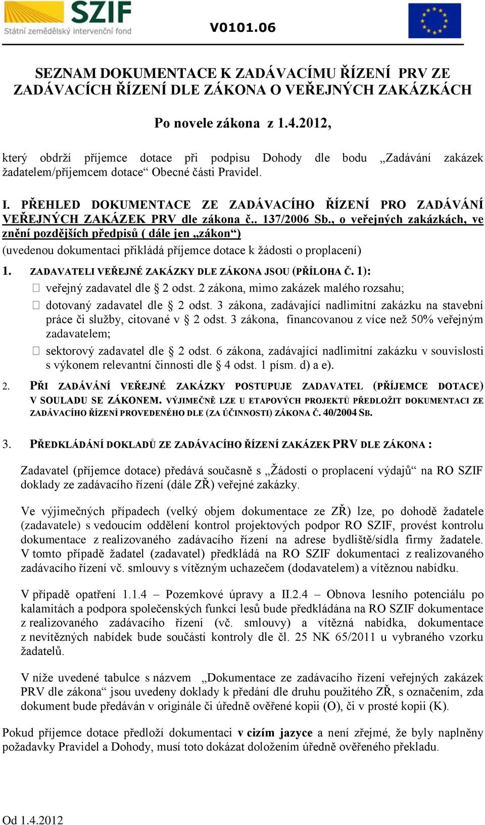 PŘEHLED DOUMENTACE ZE ZADÁVACÍHO ŘÍZENÍ PRO ZADÁVÁNÍ VEŘEJNÝCH ZAÁZE PRV dle zákona č.. 137/2006 Sb.