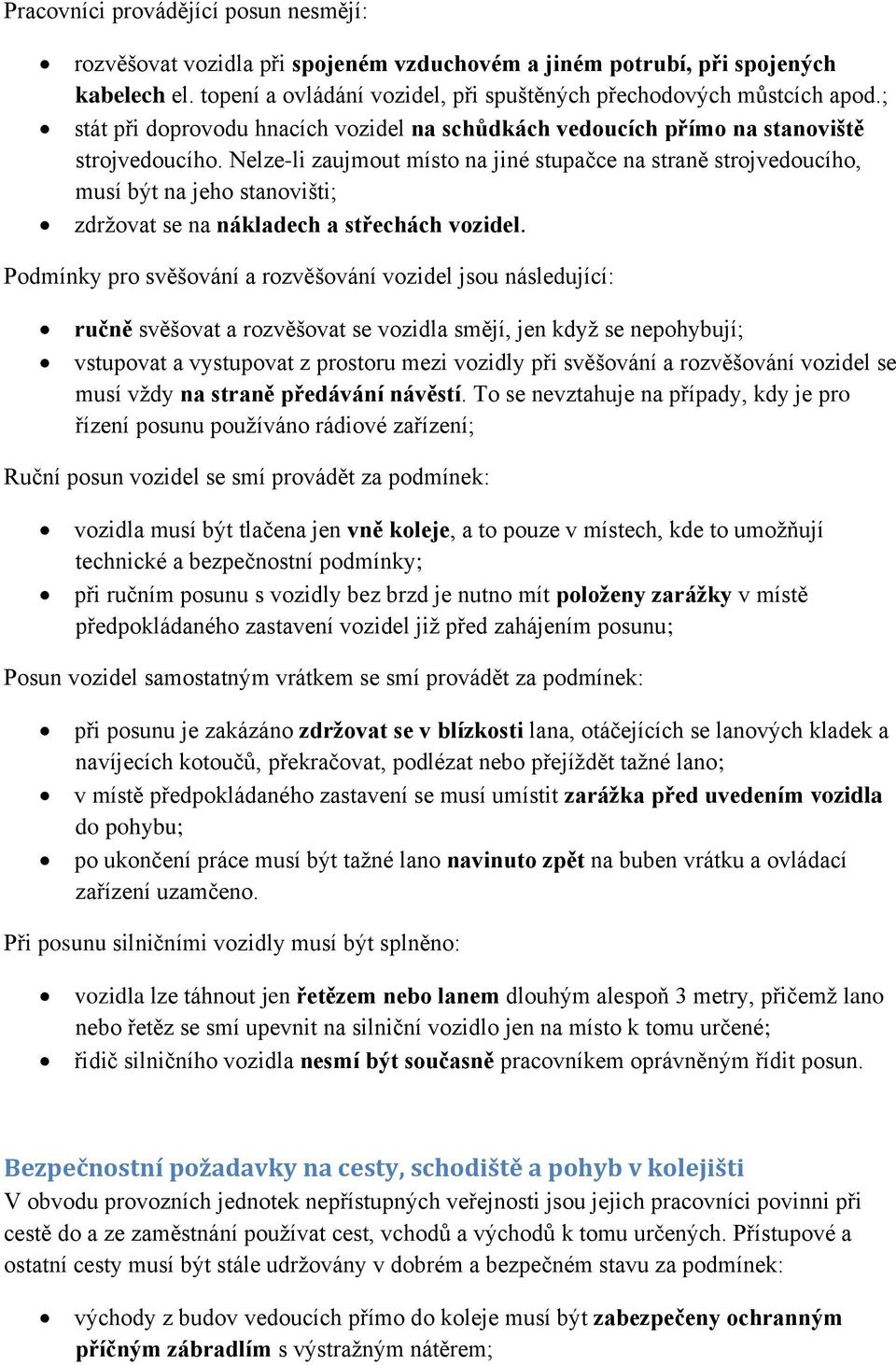 Nelze-li zaujmout místo na jiné stupačce na straně strojvedoucího, musí být na jeho stanovišti; zdrţovat se na nákladech a střechách vozidel.