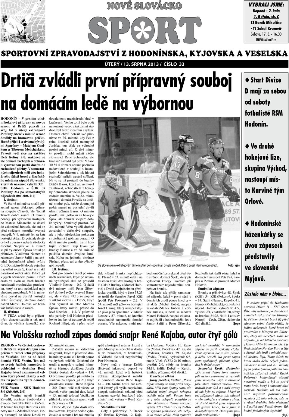 30 Hřiště Mikulčice Drtiči zvládli první přípravný souboj na domácím ledě na výbornou HODONÍN V prvním utkání hokejové přípravy na novou sezonu si Drtiči pozvali na svůj led v úterý extraligové