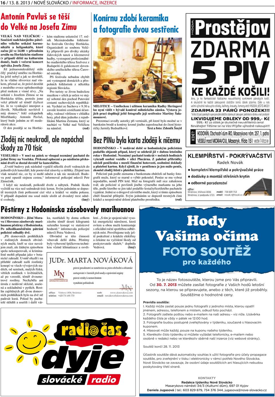 jedné firmy na Veselsku. Překonal oplocení a po násilném překonání dveří se dostal dovnitř ke kancelářím.