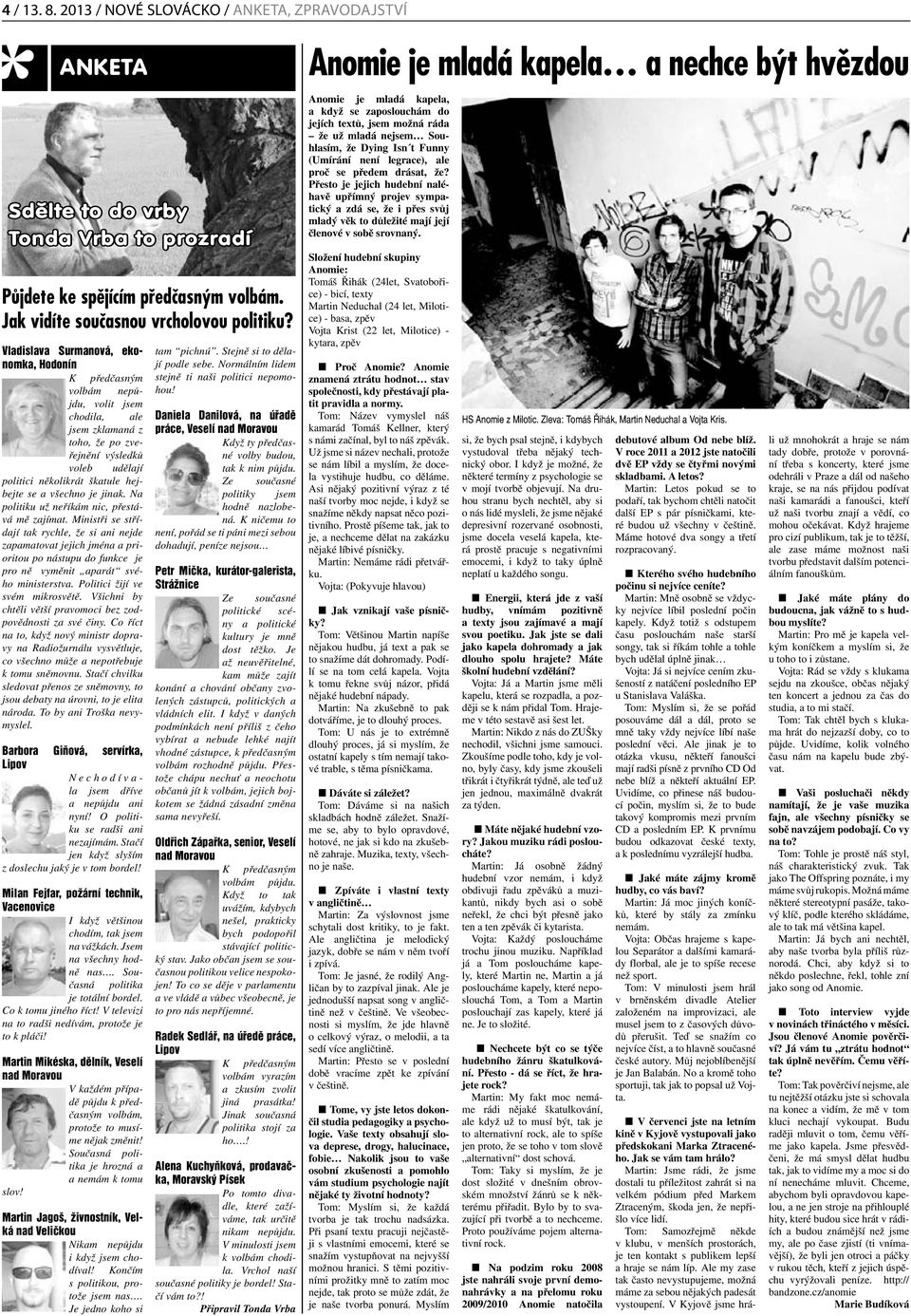 všechno je jinak. Na politiku už neříkám nic, přestává mě zajímat.