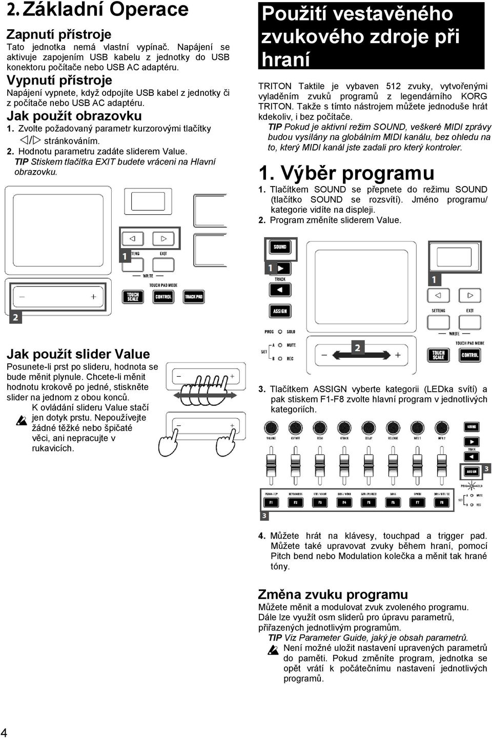 Hodnotu parametru zadáte sliderem Value. TIP Stiskem tlačítka EXIT budete vráceni na Hlavní obrazovku.
