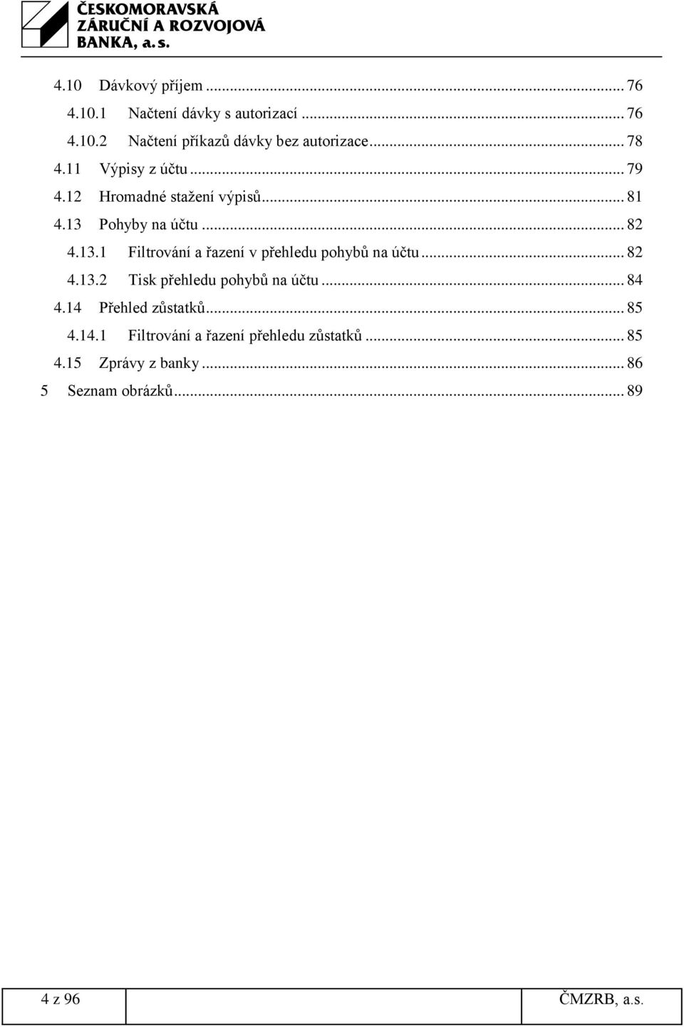 Pohyby na účtu... 82 4.13.1 Filtrování a řazení v přehledu pohybů na účtu... 82 4.13.2 Tisk přehledu pohybů na účtu.