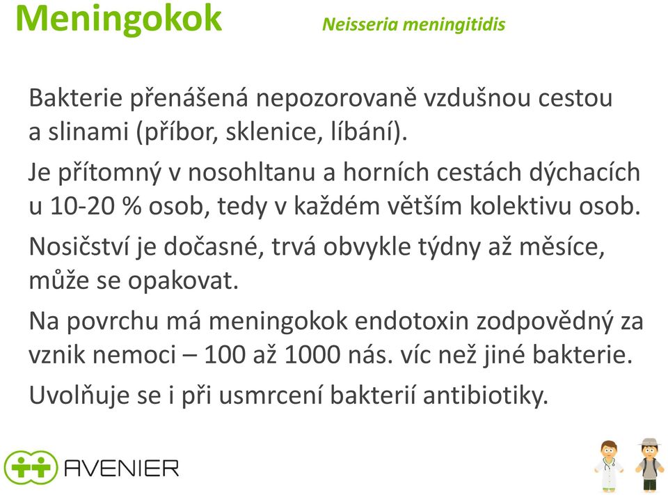 Je přítomný v nosohltanu a horních cestách dýchacích u 10 20 % osob, tedy v každém větším kolektivu osob.