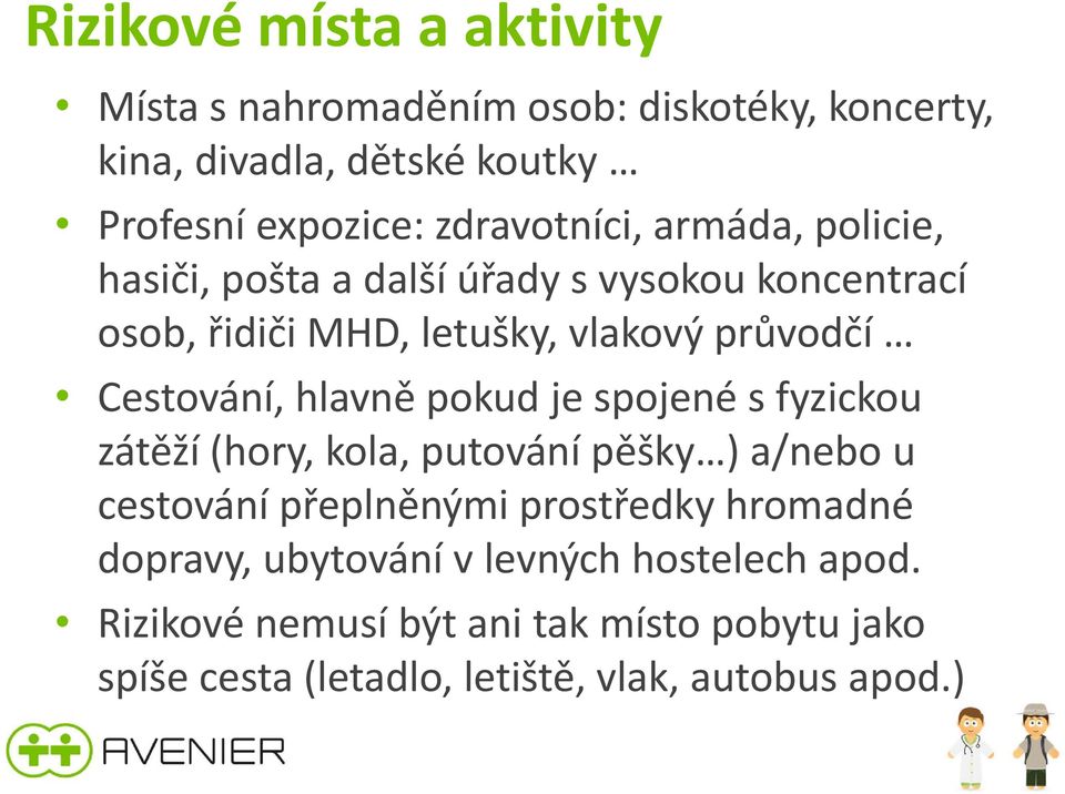 Cestování, hlavně pokud je spojené s fyzickou zátěží (hory, kola, putování pěšky ) a/nebo u cestování přeplněnými prostředky