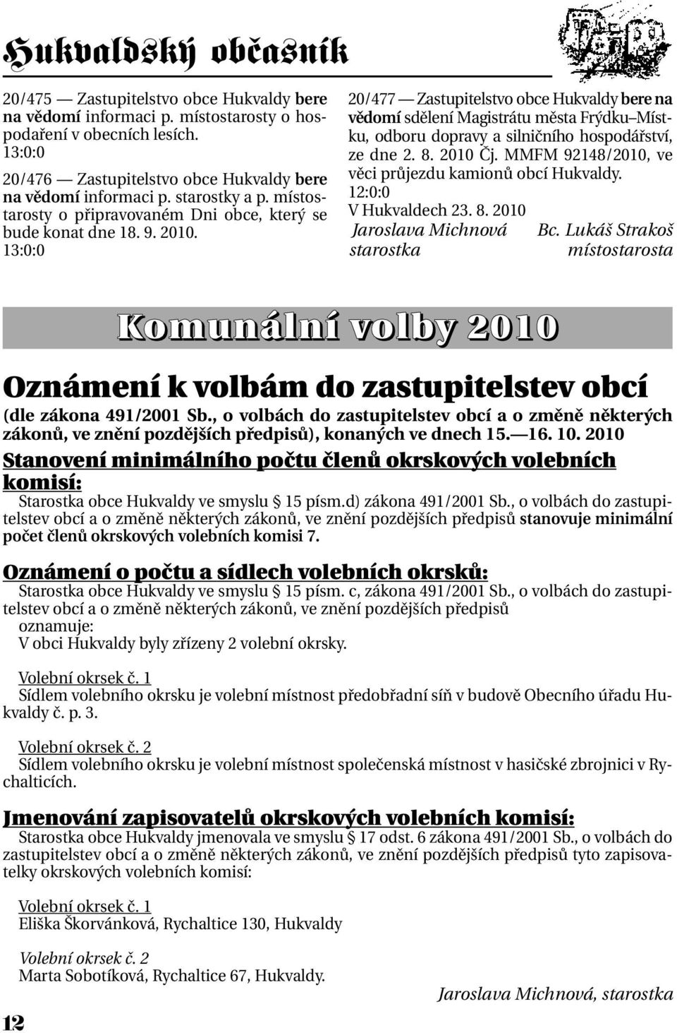 13:0:0 20/477 Zastupitelstvo obce Hukvaldy bere na vědomí sdělení Magistrátu města Frýdku Místku, odboru dopravy a silničního hospodářství, ze dne 2. 8. 2010 Čj.