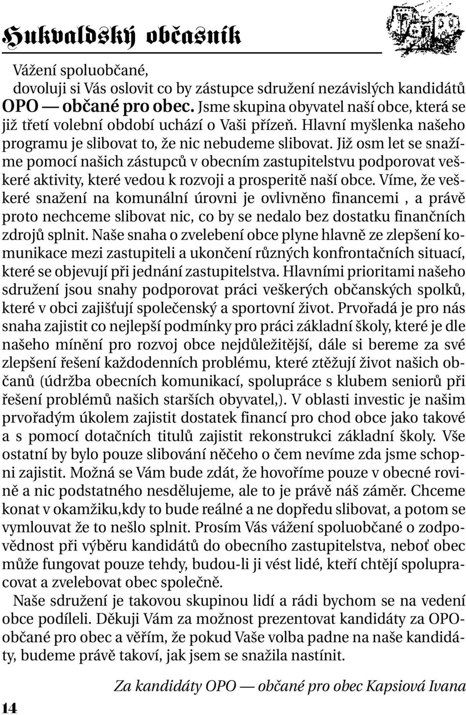 Již osm let se snažíme pomocí našich zástupců v obecním zastupitelstvu podporovat veškeré aktivity, které vedou k rozvoji a prosperitě naší obce.