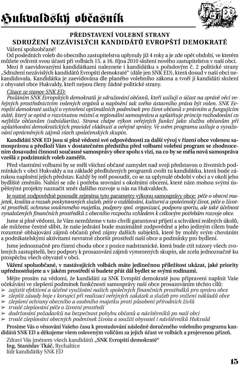 října 2010 složení nového zastupitelstva v naší obci. Mezi 8 zaevidovanými kandidátkami naleznete i kandidátku s pořadovým č.