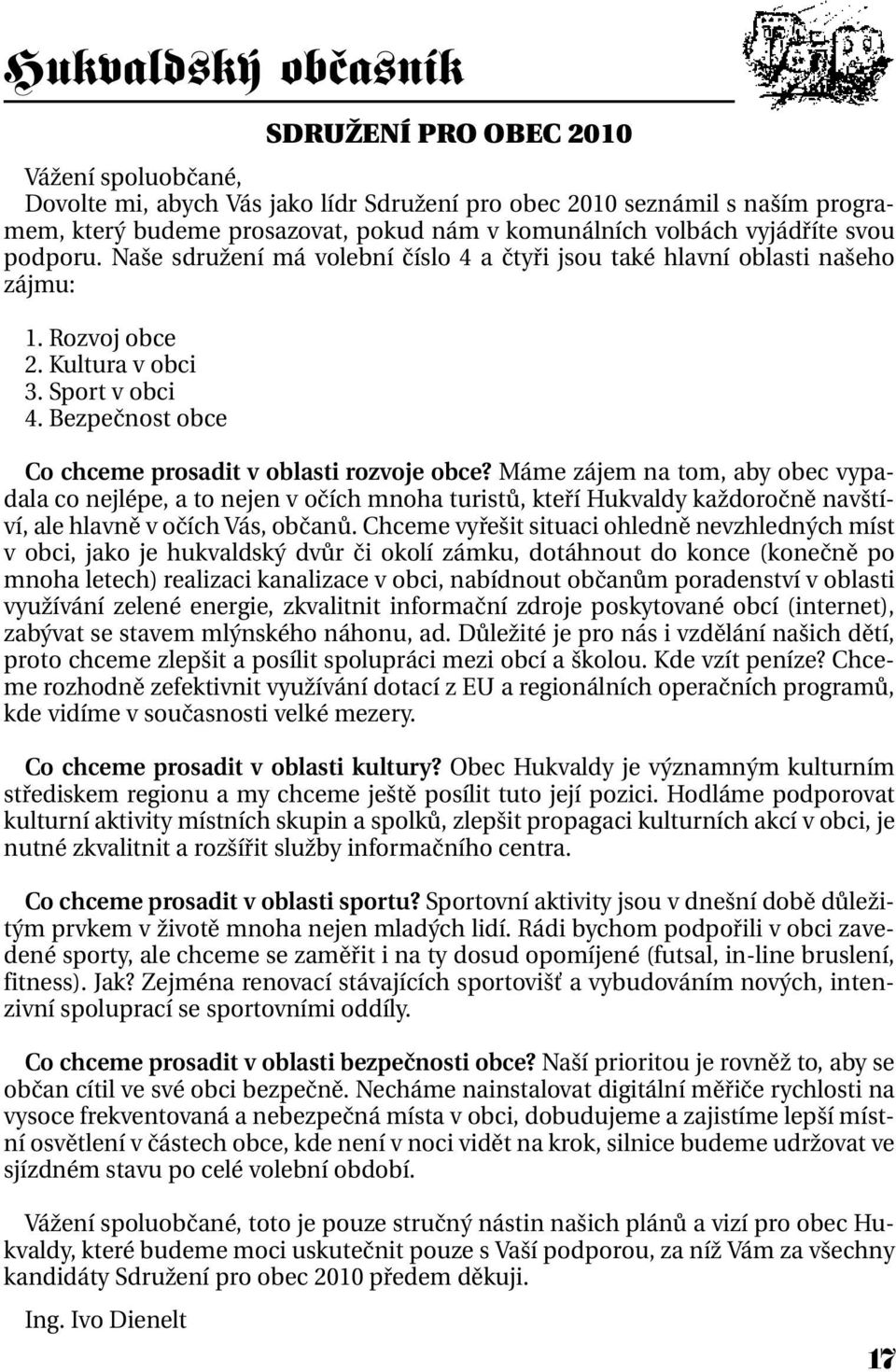 Máme zájem na tom, aby obec vypadala co nejlépe, a to nejen v očích mnoha turistů, kteří Hukvaldy každoročně navštíví, ale hlavně v očích Vás, občanů.