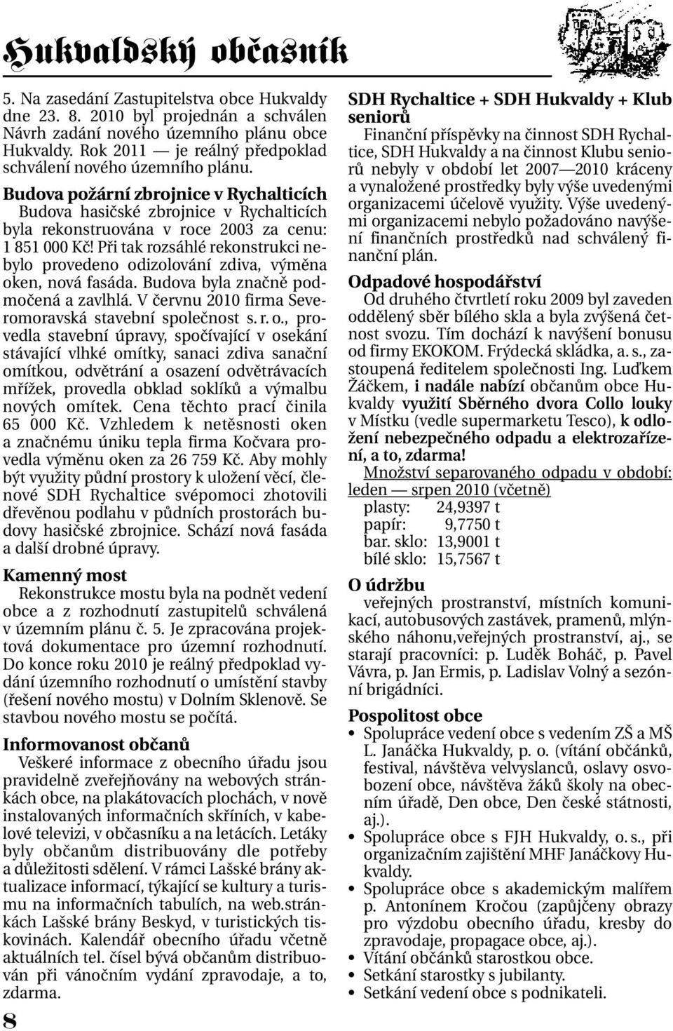 Při tak rozsáhlé rekonstrukci nebylo provedeno od