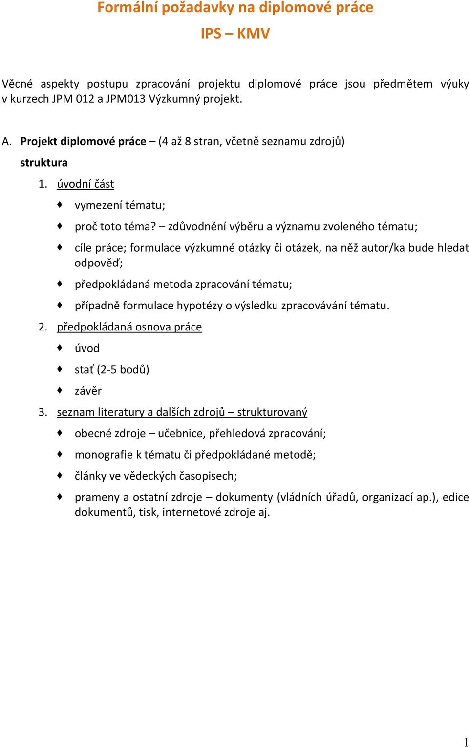 zdůvodnění výběru a významu zvoleného tématu; cíle práce; formulace výzkumné otázky či otázek, na něž autor/ka bude hledat odpověď; předpokládaná metoda zpracování tématu; případně formulace hypotézy