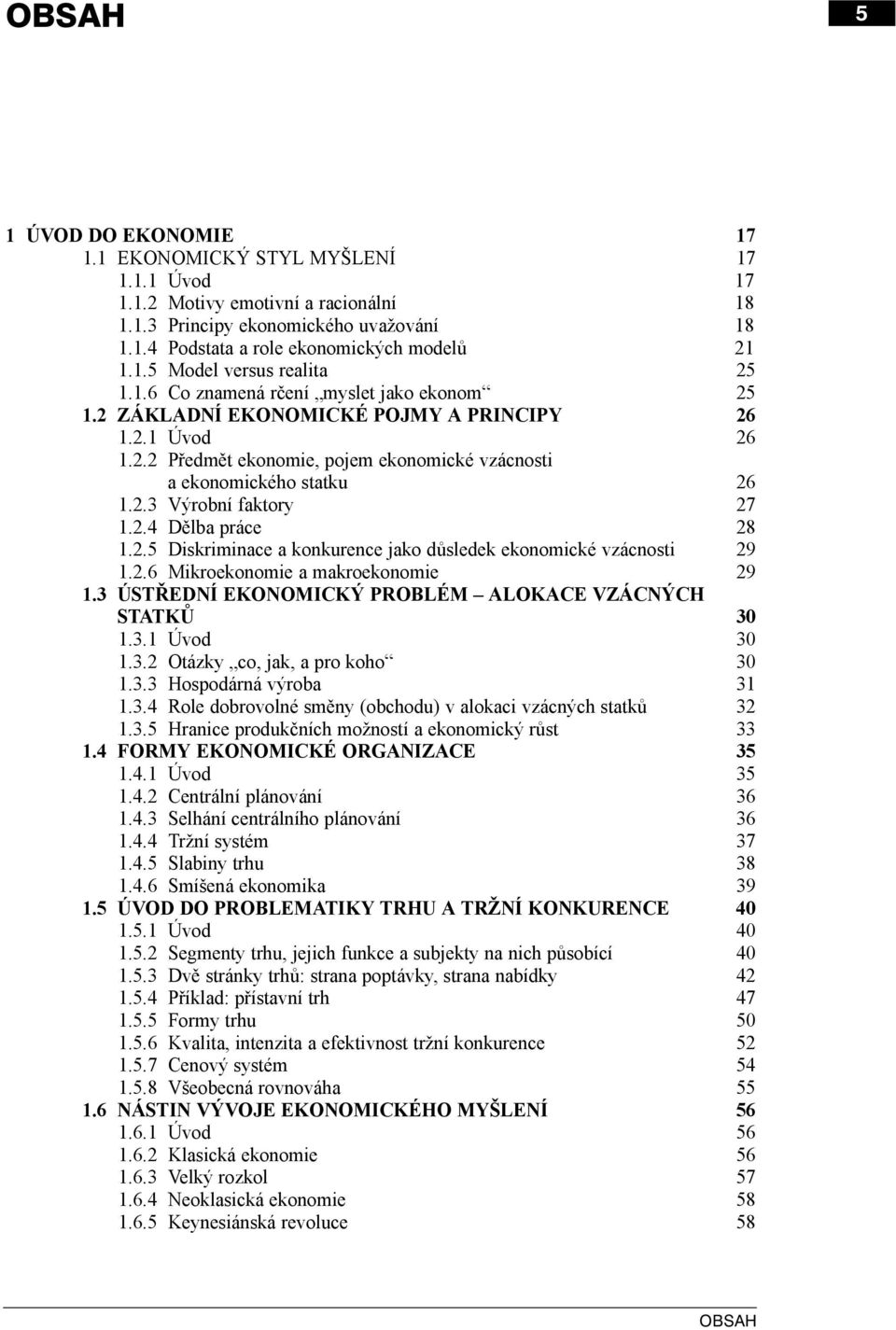 2.4 Dělba práce 28 1.2.5 Diskriminace a konkurence jako důsledek ekonomické vzácnosti 29 1.2.6 Mikroekonomie a makroekonomie 29 1.3 ÚSTŘEDNÍ EKONOMICKÝ PROBLÉM ALOKACE VZÁCNÝCH STATKŮ 30 1.3.1 Úvod 30 1.