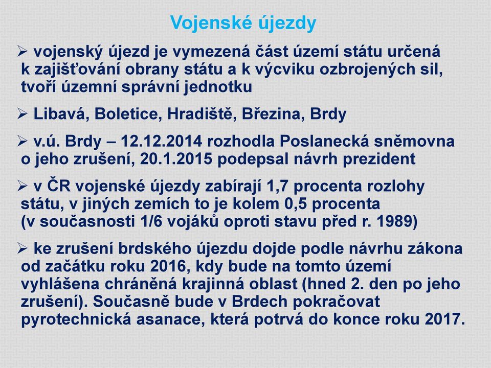 .12.2014 rozhodla Poslanecká sněmovna o jeho zrušení, 20.1.2015 podepsal návrh prezident v ČR vojenské újezdy zabírají 1,7 procenta rozlohy státu, v jiných zemích to je kolem