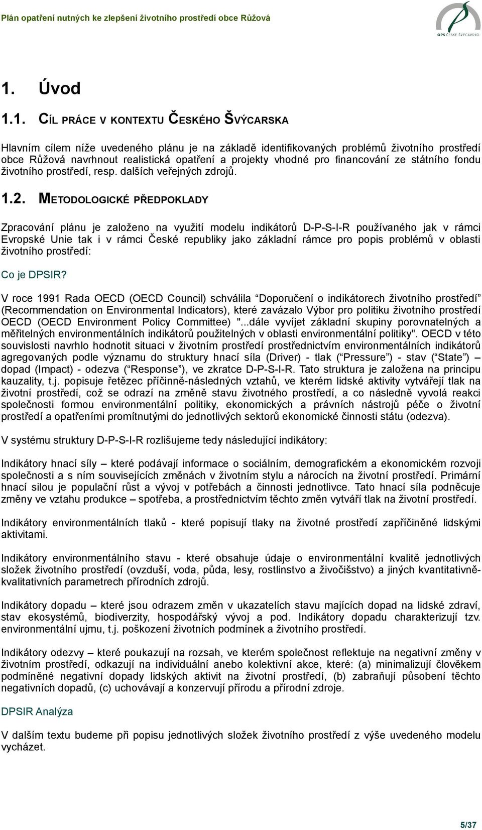 METODOLOGICKÉ PŘEDPOKLADY Zpracování plánu je založeno na využití modelu indikátorů D-P-S-I-R používaného jak v rámci Evropské Unie tak i v rámci České republiky jako základní rámce pro popis