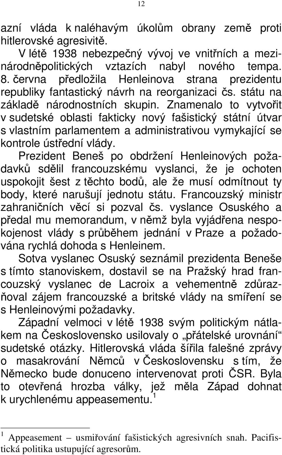 Znamenalo to vytvořit v sudetské oblasti fakticky nový fašistický státní útvar s vlastním parlamentem a administrativou vymykající se kontrole ústřední vlády.