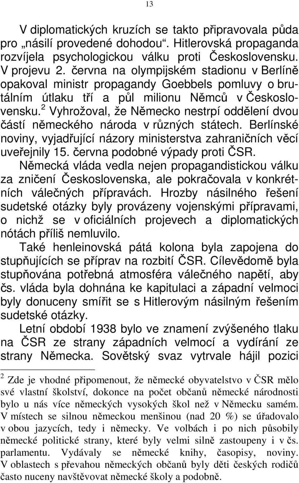 2 Vyhrožoval, že Německo nestrpí oddělení dvou částí německého národa v různých státech. Berlínské noviny, vyjadřující názory ministerstva zahraničních věcí uveřejnily 15.