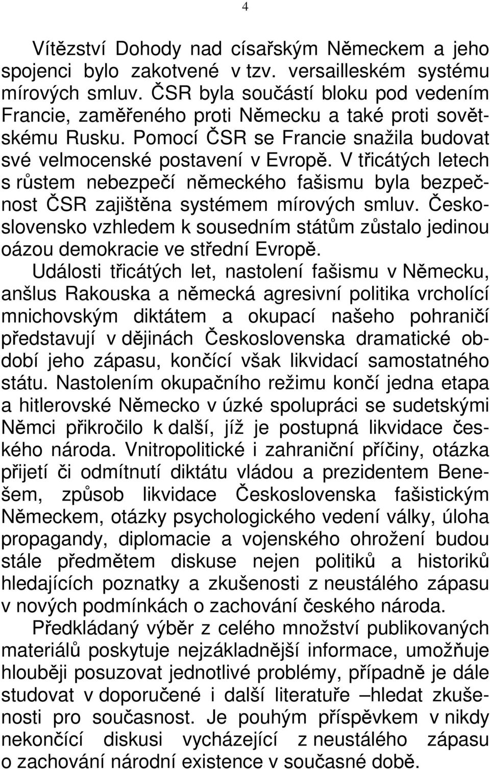 V třicátých letech s růstem nebezpečí německého fašismu byla bezpečnost ČSR zajištěna systémem mírových smluv.