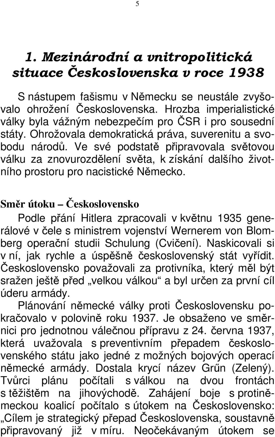 Ve své podstatě připravovala světovou válku za znovurozdělení světa, k získání dalšího životního prostoru pro nacistické Německo.