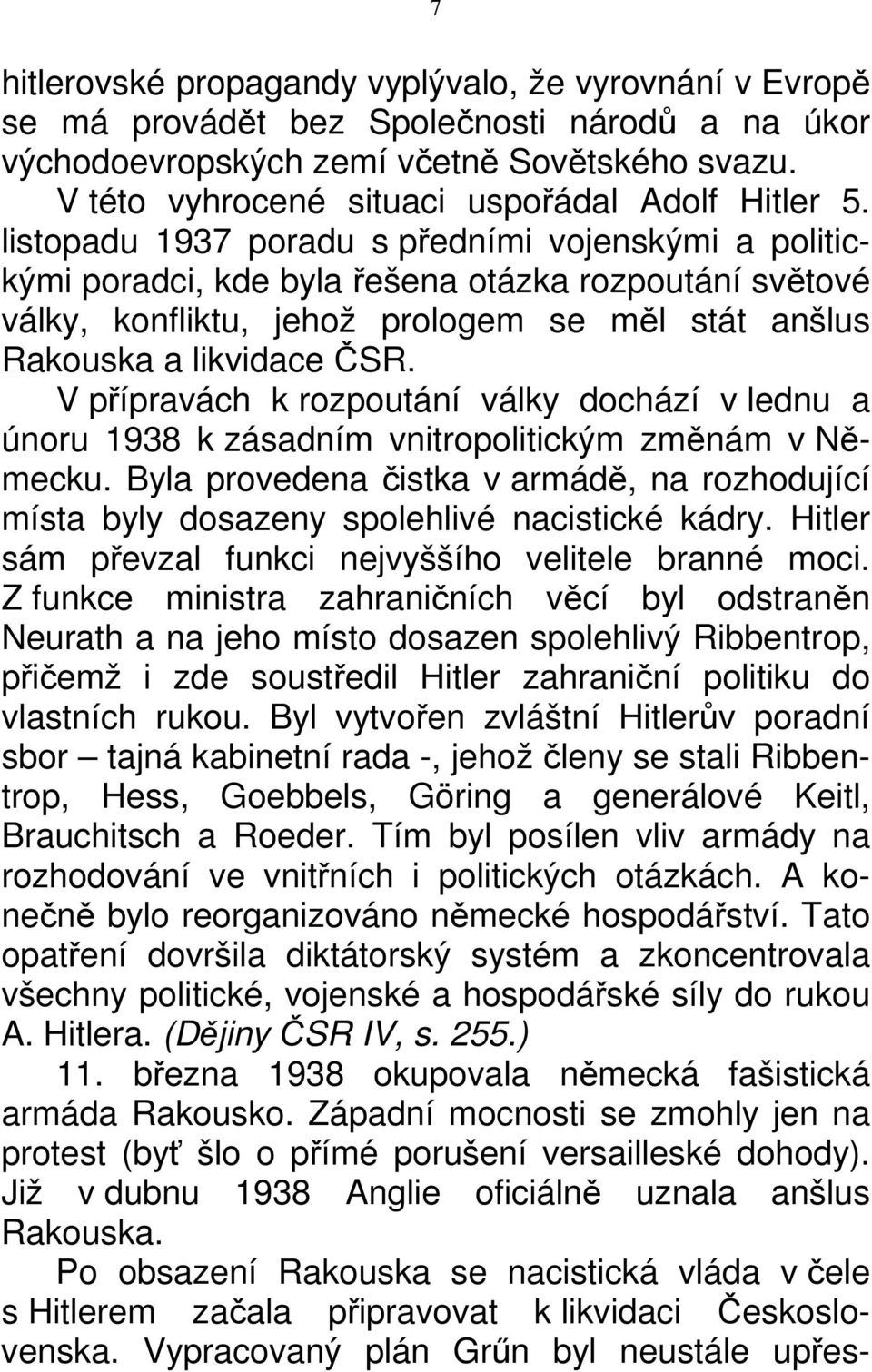 listopadu 1937 poradu s předními vojenskými a politickými poradci, kde byla řešena otázka rozpoutání světové války, konfliktu, jehož prologem se měl stát anšlus Rakouska a likvidace ČSR.