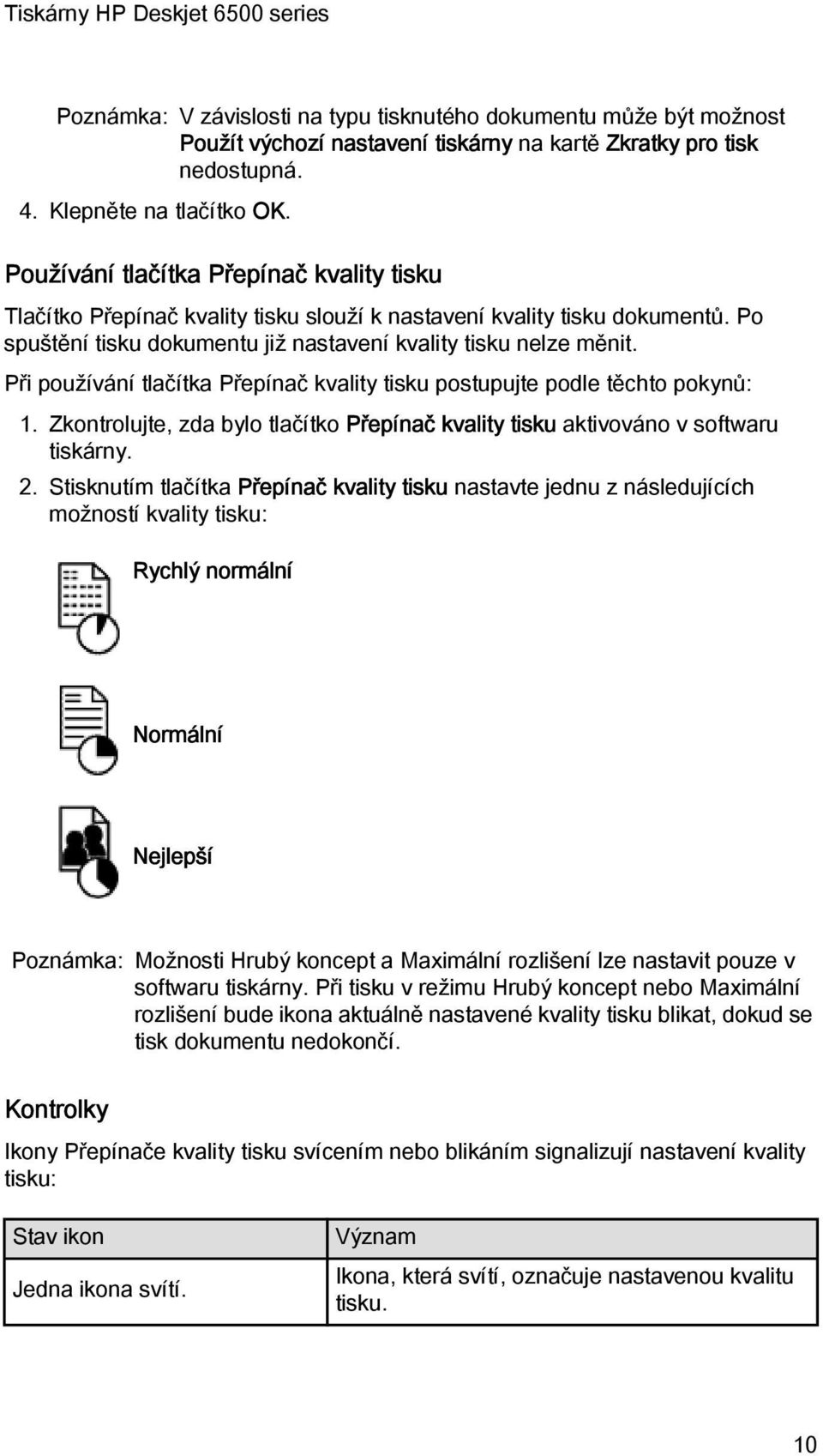 Při používání tlačítka Přepínač kvality tisku postupujte podle těchto pokynů: 1. Zkontrolujte, zda bylo tlačítko Přepínač kvality tisku aktivováno v softwaru tiskárny. 2.