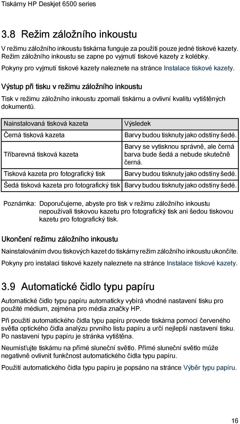 Výstup při tisku v režimu záložního inkoustu Tisk v režimu záložního inkoustu zpomalí tiskárnu a ovlivní kvalitu vytištěných dokumentů.