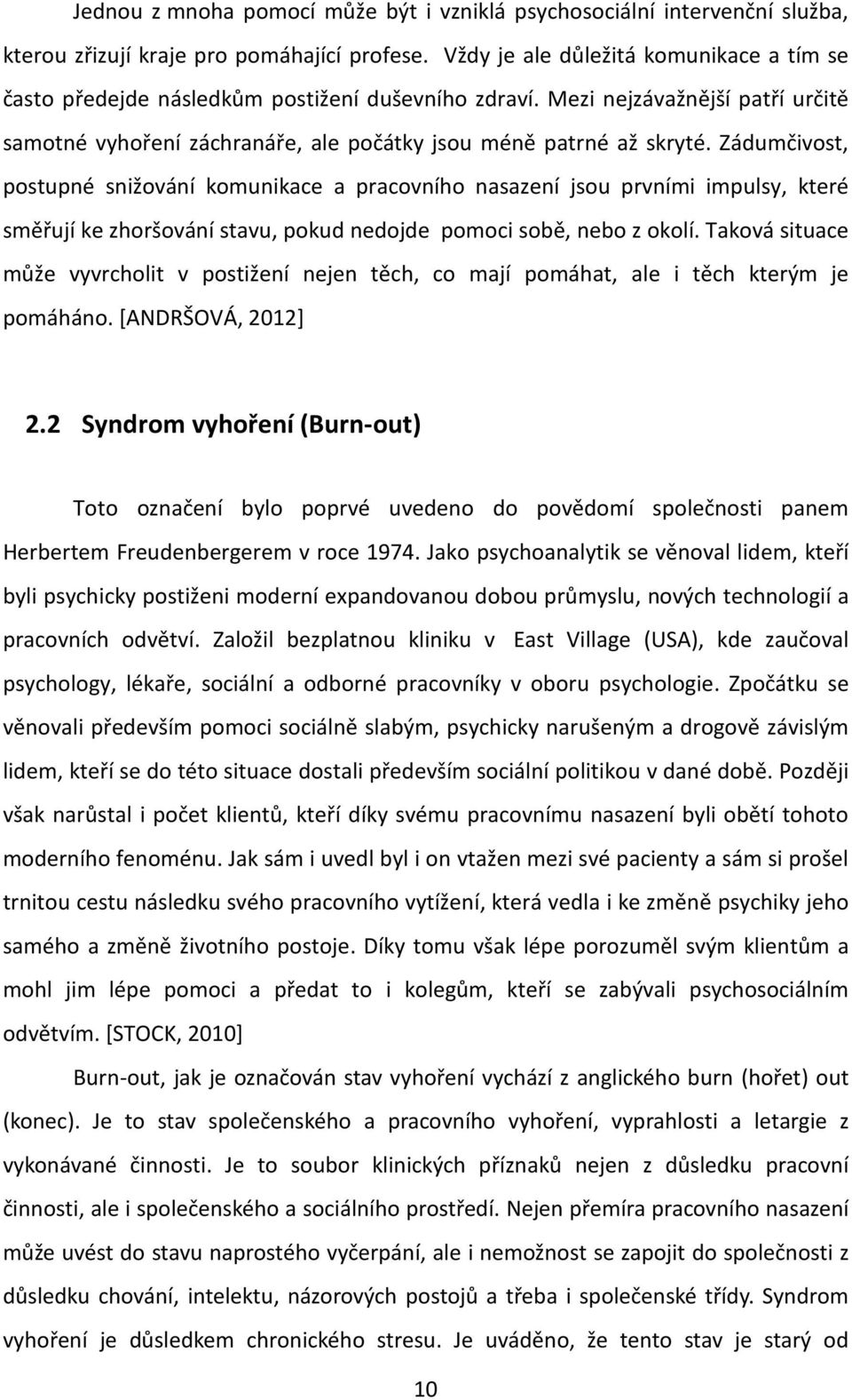 Zádumčivost, postupné snižování komunikace a pracovního nasazení jsou prvními impulsy, které směřují ke zhoršování stavu, pokud nedojde pomoci sobě, nebo z okolí.