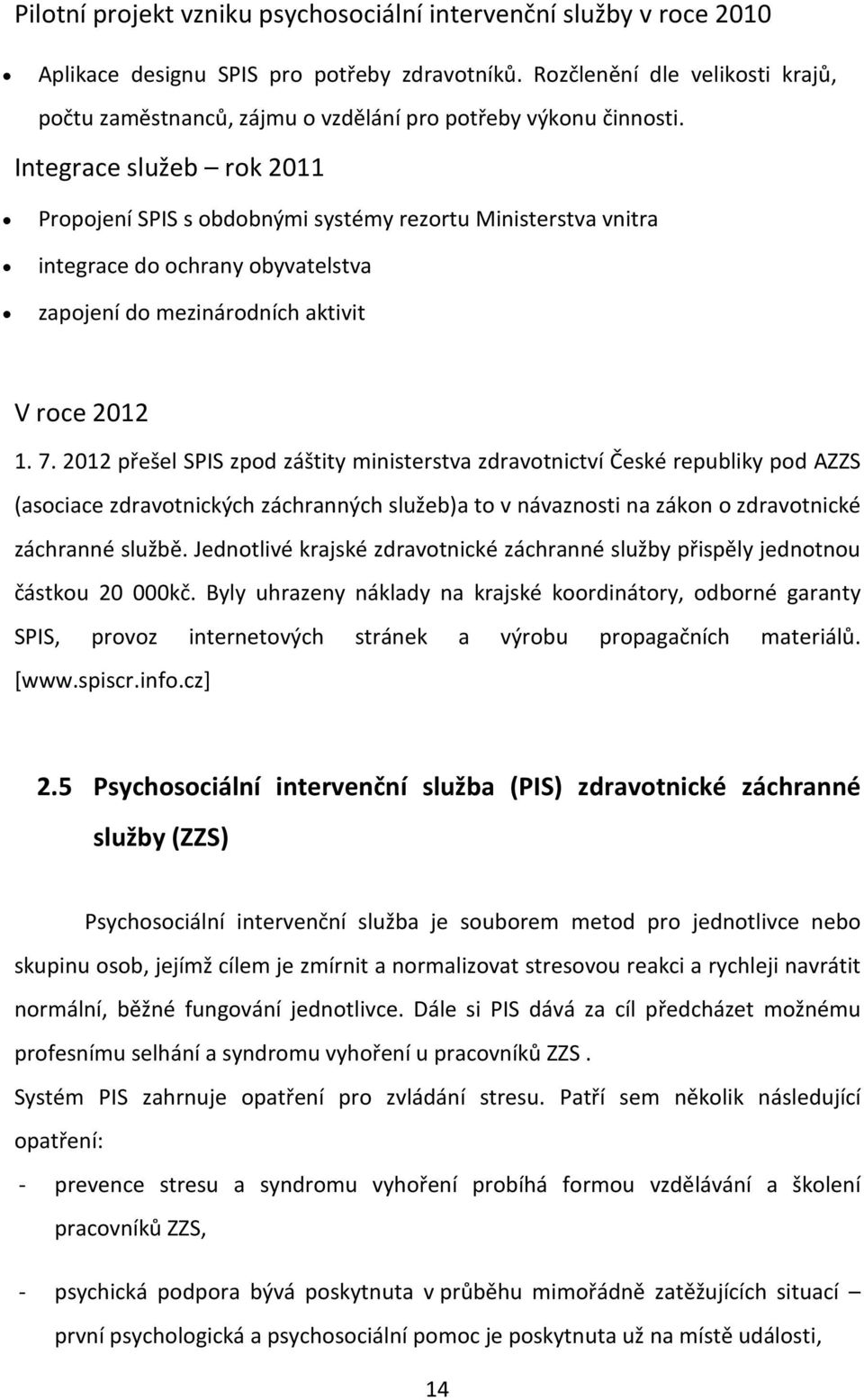 Integrace služeb rok 2011 Propojení SPIS s obdobnými systémy rezortu Ministerstva vnitra integrace do ochrany obyvatelstva zapojení do mezinárodních aktivit V roce 2012 1. 7.