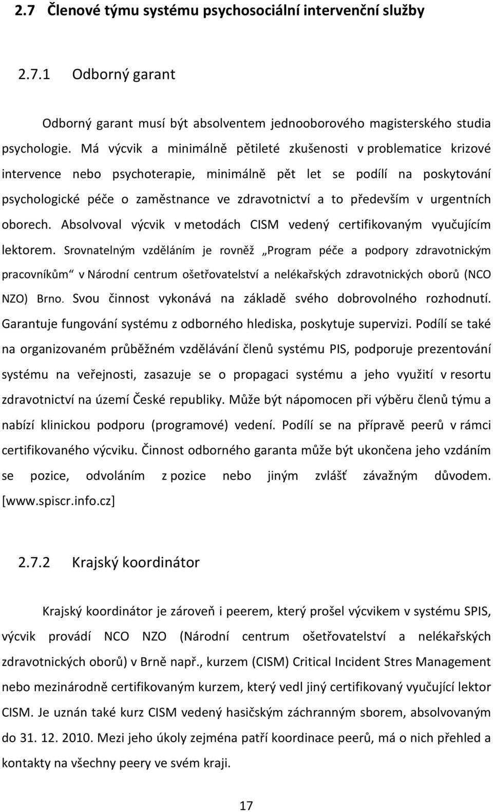 především v urgentních oborech. Absolvoval výcvik v metodách CISM vedený certifikovaným vyučujícím lektorem.