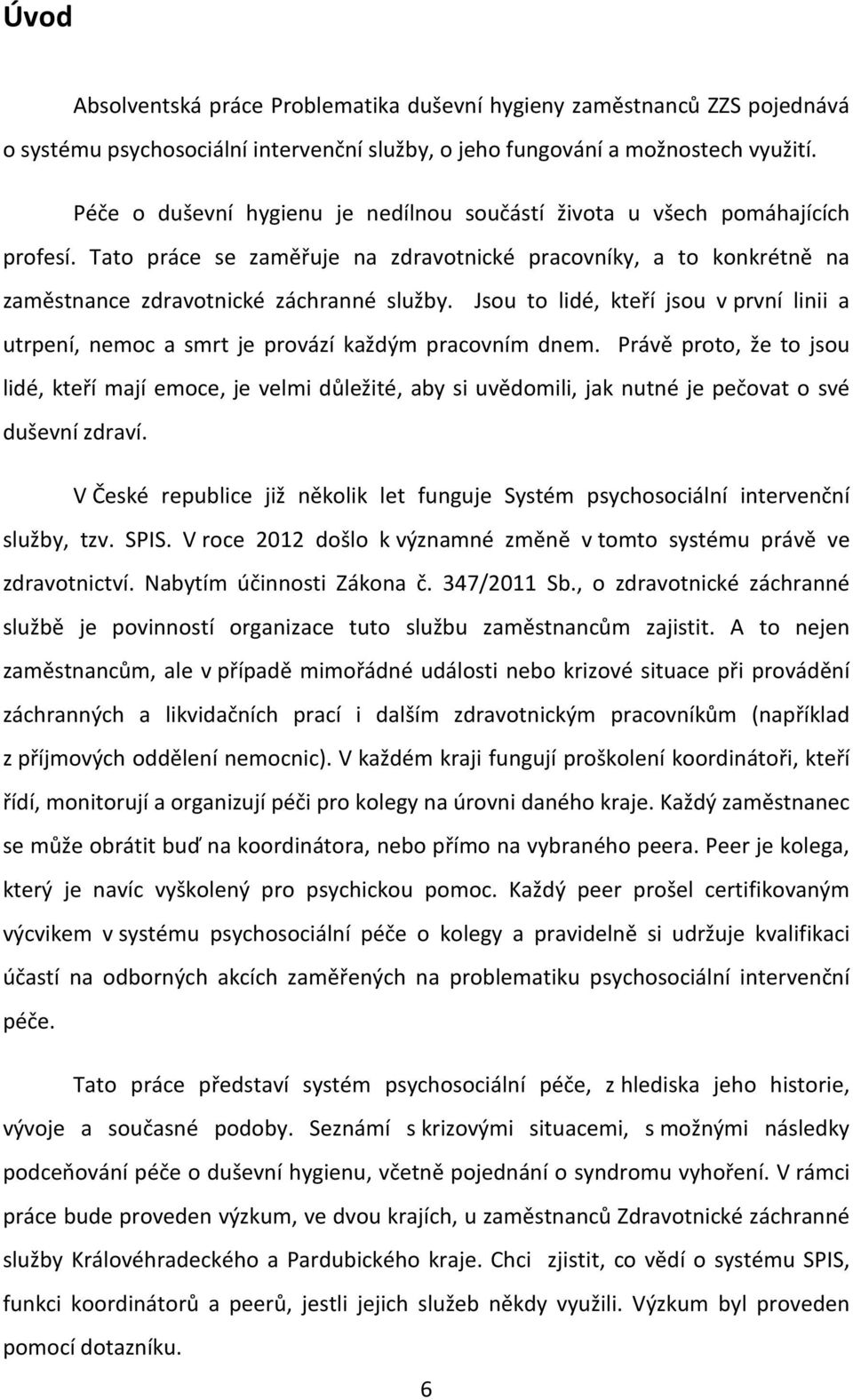 Jsou to lidé, kteří jsou v první linii a utrpení, nemoc a smrt je provází každým pracovním dnem.