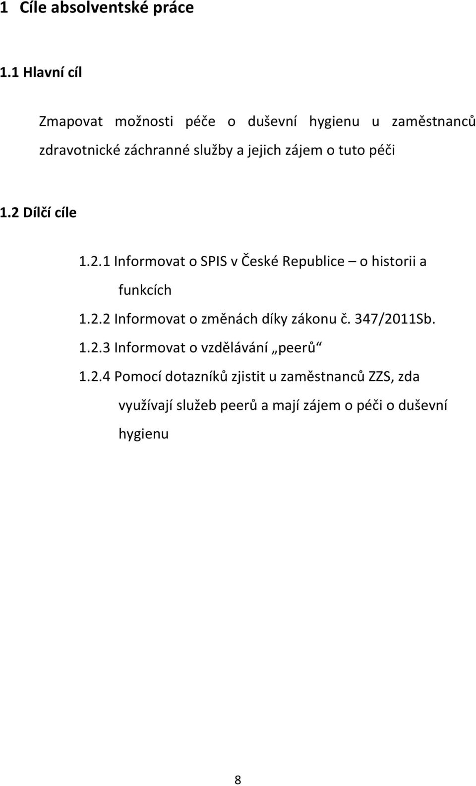 zájem o tuto péči 1.2 Dílčí cíle 1.2.1 Informovat o SPIS v České Republice o historii a funkcích 1.2.2 Informovat o změnách díky zákonu č.